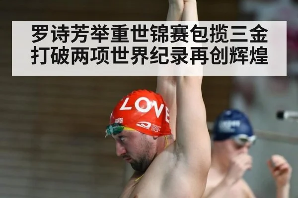 罗诗芳举重世锦赛包揽三金打破两项世界纪录再创辉煌