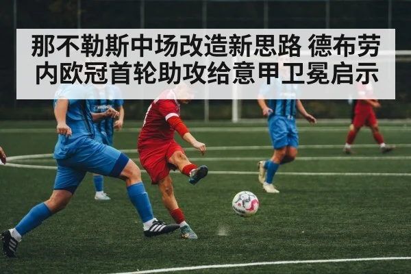 那不勒斯中场改造新思路 德布劳内欧冠首轮助攻给意甲卫冕启示
